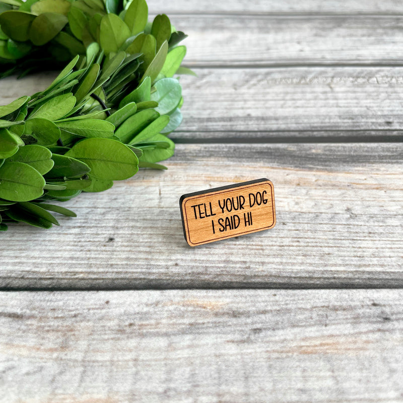 Funny wood pin for pet parents, pet lovers wood pin, tell your dog