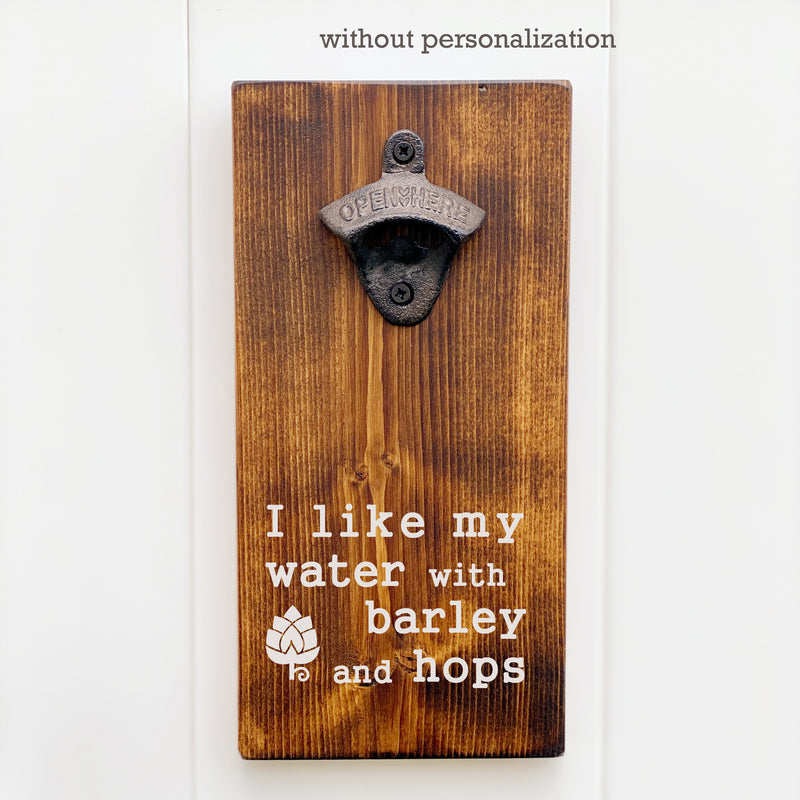 I like my water with barley and hops personalized bottle opener, Beer Bottle Opener for wall, rustic bar sign, Beer gift, housewarming gift